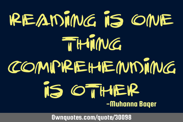 Reading is one thing comprehending is
