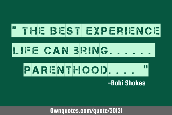 The BEST experience life can bring.. PARENTHOOD
