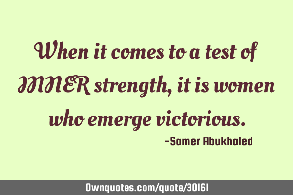 When it comes to a test of INNER strength, it is women who emerge