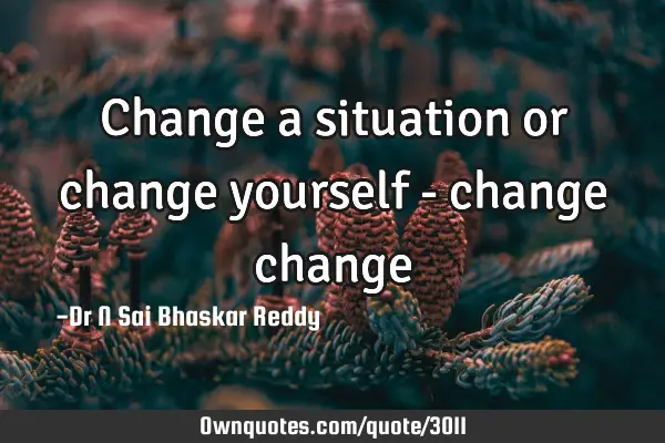 Change a situation or change yourself - change