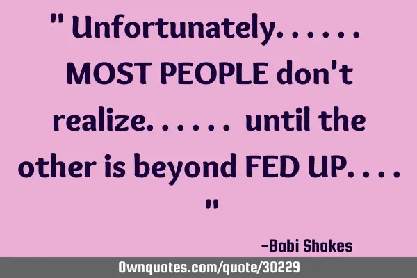 " Unfortunately...... MOST PEOPLE don