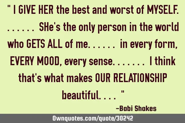 " I GIVE HER the best and worst of MYSELF....... SHe