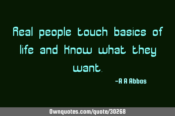 Real people touch basics of life and know what they