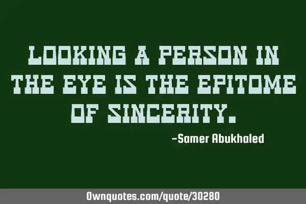Looking a person in the eye is the epitome of