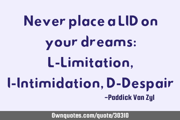 Never place a LID on your dreams: L-Limitation, I-Intimidation, D-D