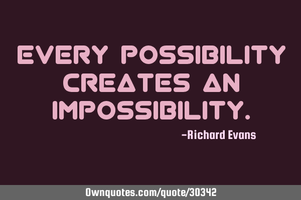 Every possibility creates an