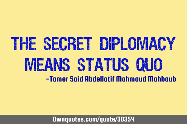 The Secret Diplomacy Means Status Q