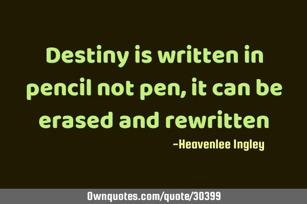 Destiny is written in pencil not pen, it can be erased and