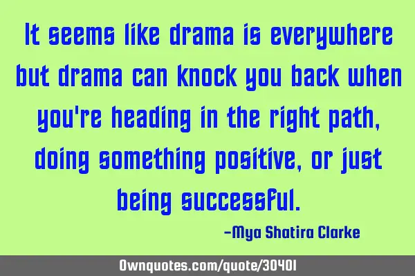 It seems like drama is everywhere but drama can knock you back when you
