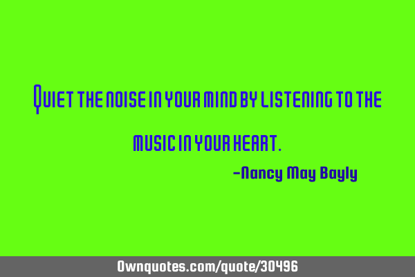Quiet the noise in your mind by listening to the music in your