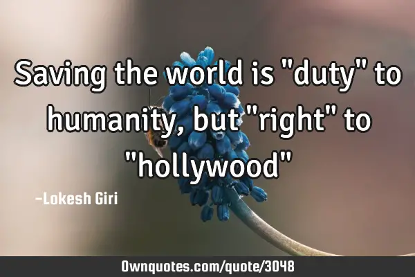 Saving the world is "duty" to humanity, but "right" to "hollywood"