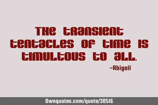 The transient tentacles of time is timultous to