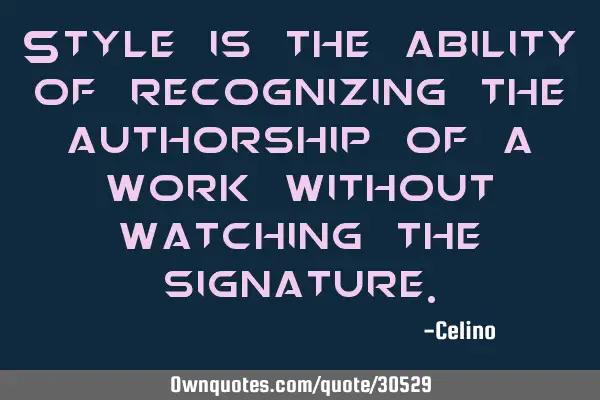 Style is the ability of recognizing the authorship of a work without watching the
