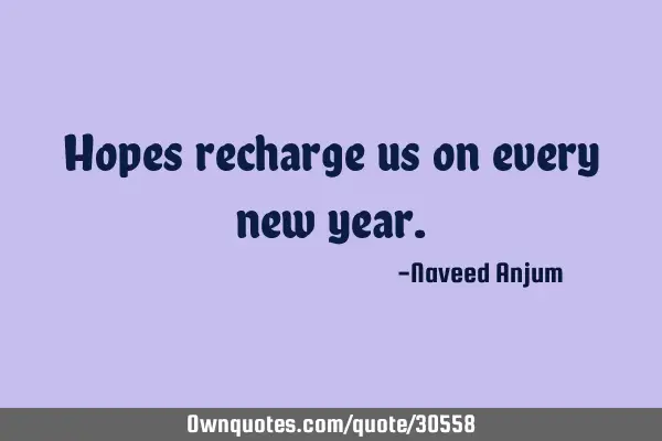 Hopes recharge us on every new