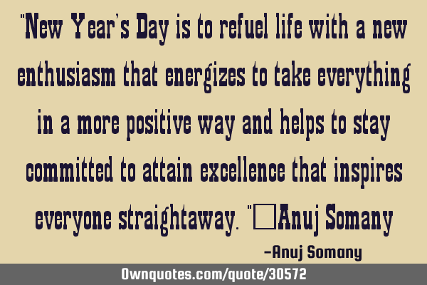 "New Year’s Day is to refuel life with a new enthusiasm that energizes to take everything in a