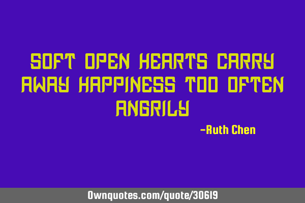 Soft Open Hearts Carry Away Happiness Too Often A