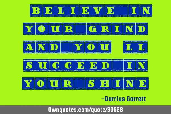 "Believe in your grind and you