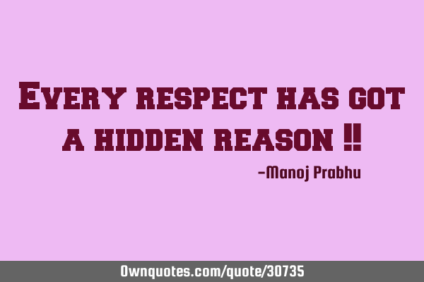 Every respect has got a hidden reason !!