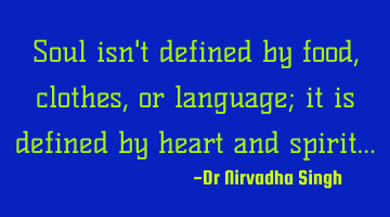 Soul isn't defined by food, clothes, or language; it is defined by heart and spirit…