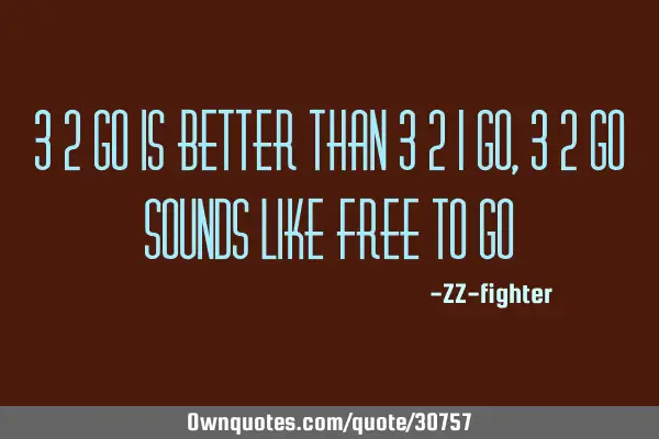 3 2 GO is better than 3 2 1 GO, 3 2 GO sounds like Free To G