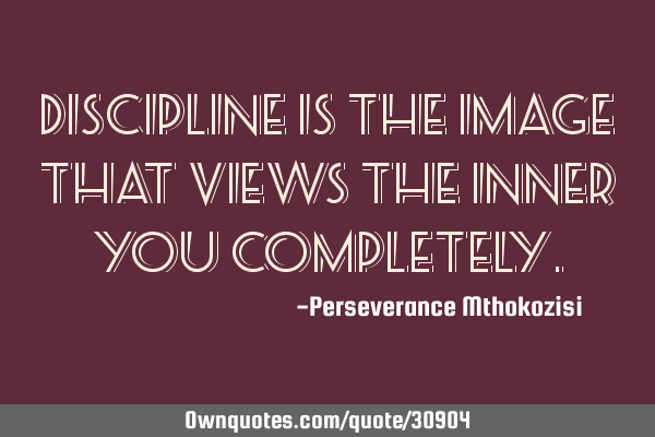 Discipline is the image that views the inner you