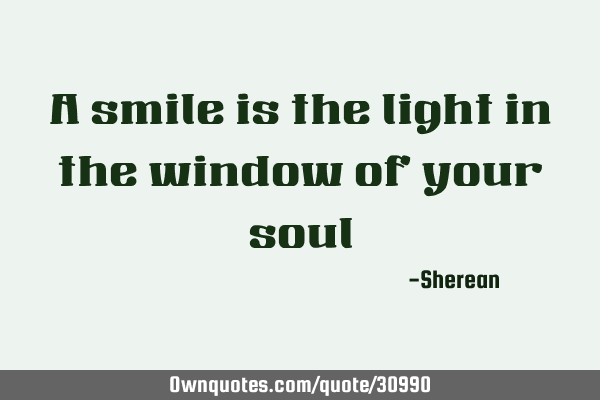 A smile is the light in the window of your