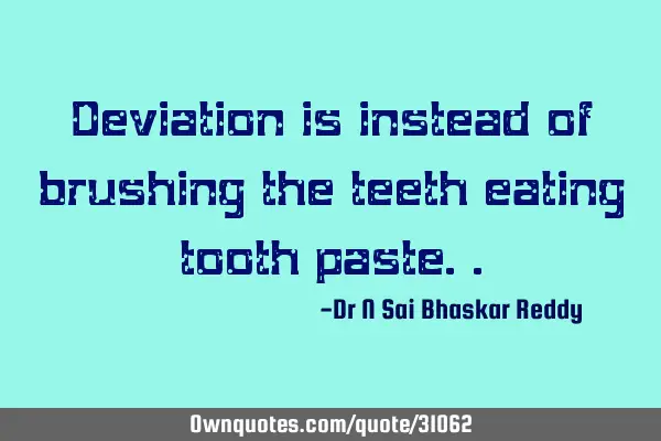Deviation is instead of brushing the teeth eating tooth