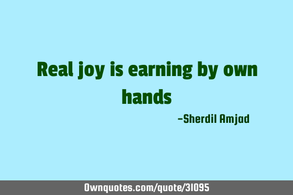 Real joy is earning by own