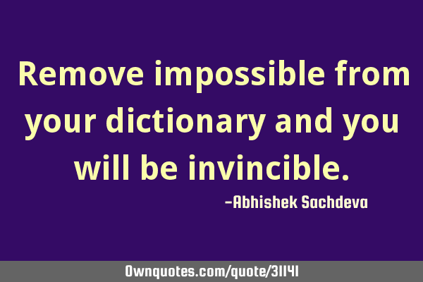 Remove impossible from your dictionary and you will be