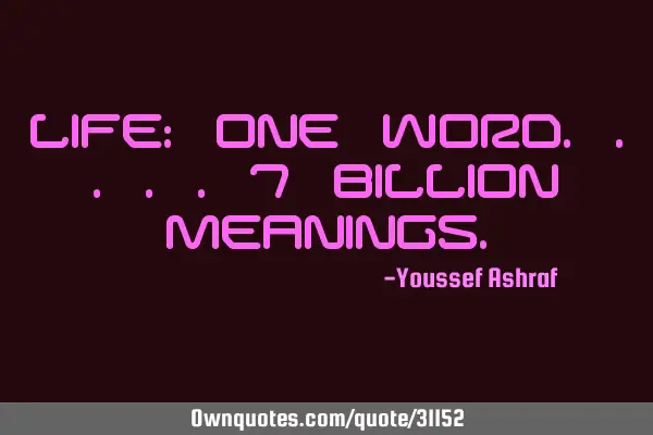 Life: One word.....7 billion