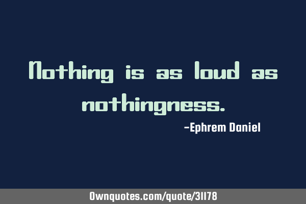 Nothing is as loud as