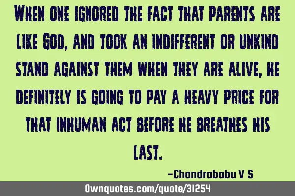 When one ignored the fact that parents are like God, and took an indifferent or unkind stand