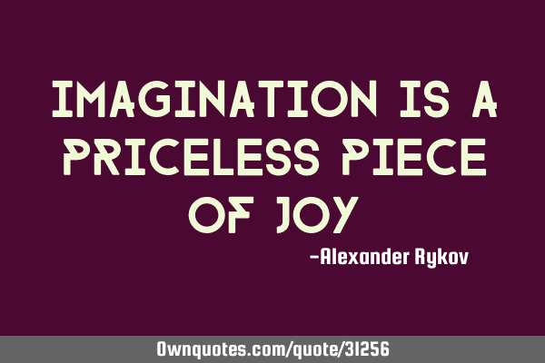 Imagination is a priceless piece of