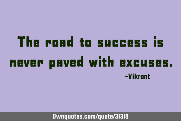 The road to success is never paved with