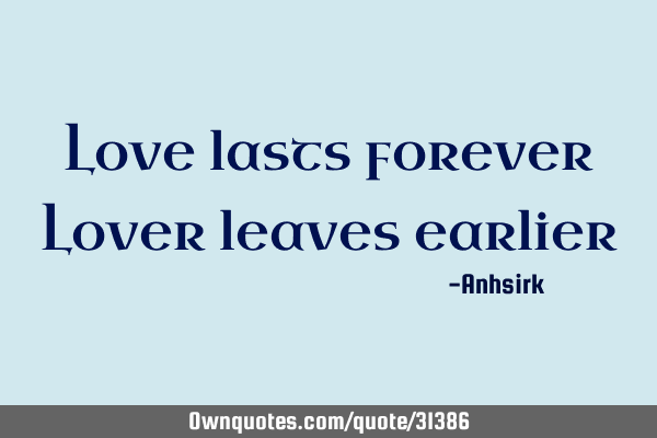 Love lasts forever Lover leaves