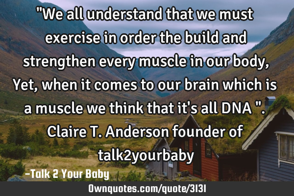 "We all understand that we must exercise in order the build and strengthen every muscle in our body,