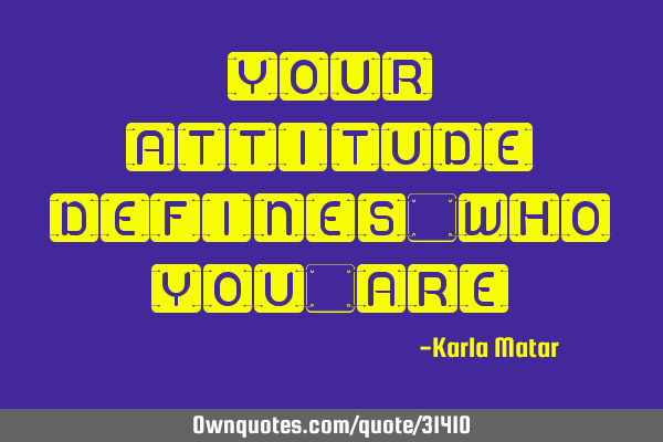 Your attitude defines who you