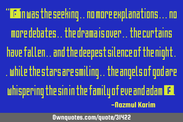“… vein was the seeking .. no more explanations ... no more debates .. the drama is over .. the