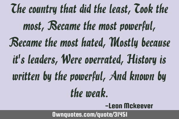 The country that did the least, Took the most, Became the most powerful, Became the most hated, M
