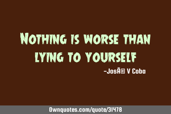 Nothing is worse than lying to