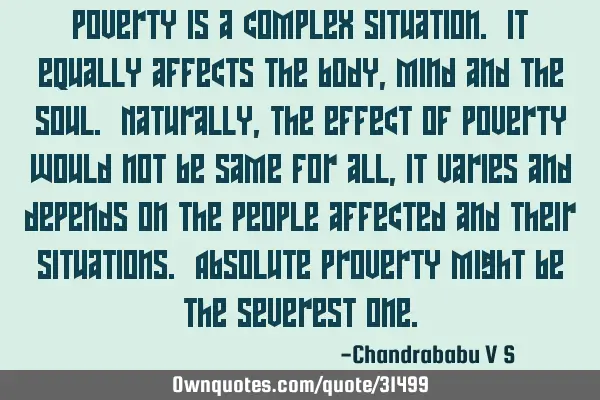 Poverty is a complex situation. It equally affects the body, mind and the soul. Naturally, the