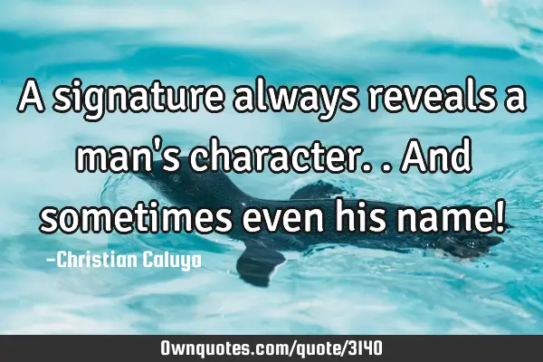 A signature always reveals a man