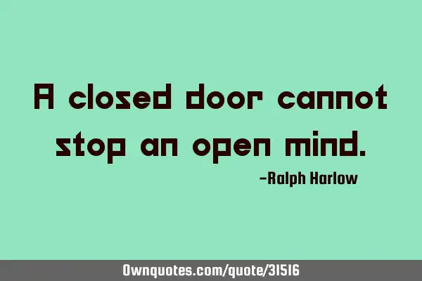 A closed door cannot stop an open