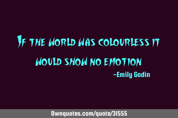 If the world was colourless it would show no