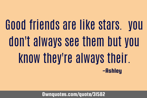 Good friends are like stars. you don