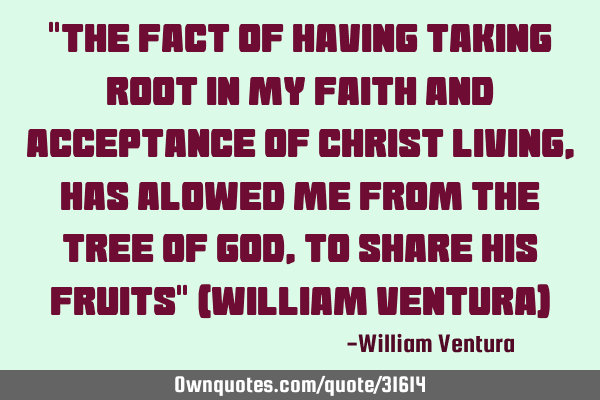 "The fact of having taking root in my faith and acceptance of Christ living,has alowed me from the