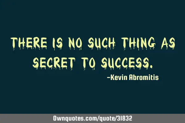 There is no such thing as secret to
