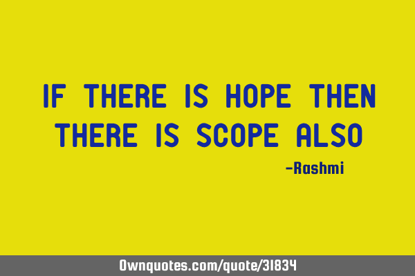 If there is hope then there is scope