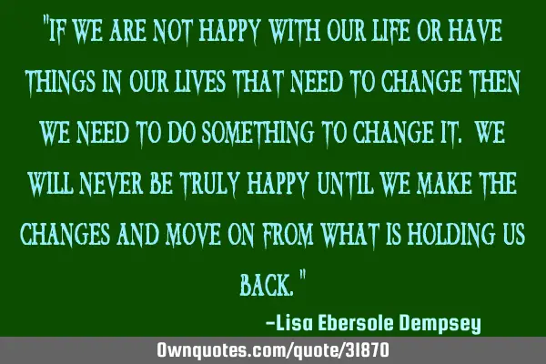 "If we are not happy with our life or have things in our lives that need to change then we need to