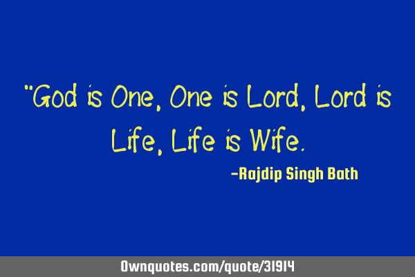 "God is One,One is Lord,Lord is Life,Life is W
